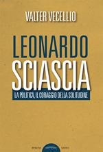 Leonardo Sciascia. La politica, il coraggio della solitudine