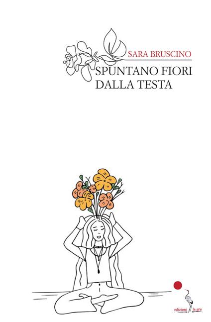 Spuntano fiori dalla testa. Nuova ediz. - Sara Bruscino - copertina