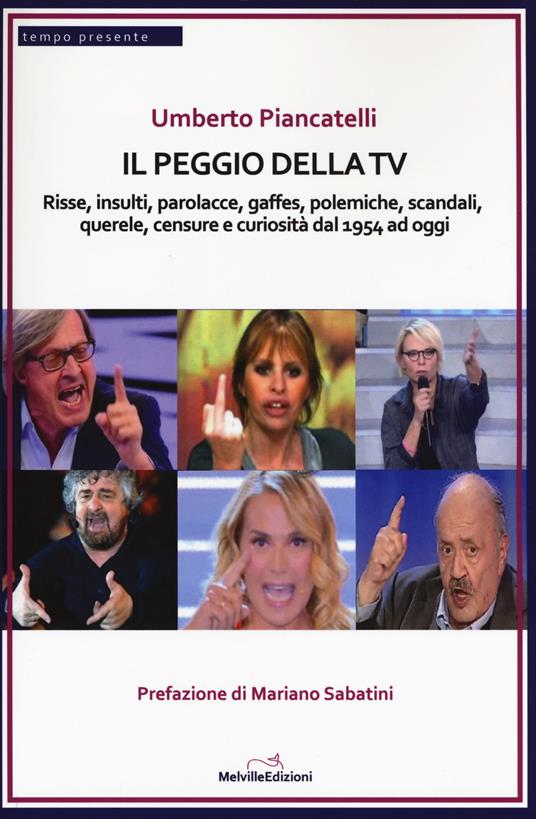 Il peggio della Tv. Risse, insulti, parolacce, gaffes, polemiche, scandali, querele, censure e curiosità dal 1954 ad oggi - Umberto Piancatelli - copertina