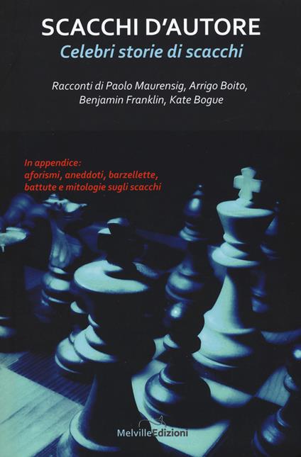 Scacchi d'autore. Celebri storie di scacchi - Paolo Maurensig,Arrigo Boito,Benjamin Franklin - copertina