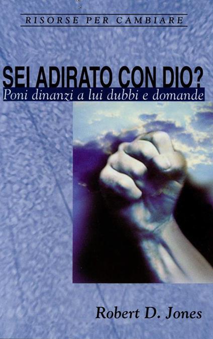 Sei adirato con Dio? - Robert D. Jones - ebook