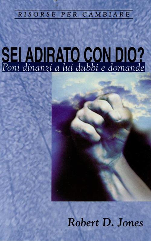 Sei adirato con Dio? - Robert D. Jones - ebook