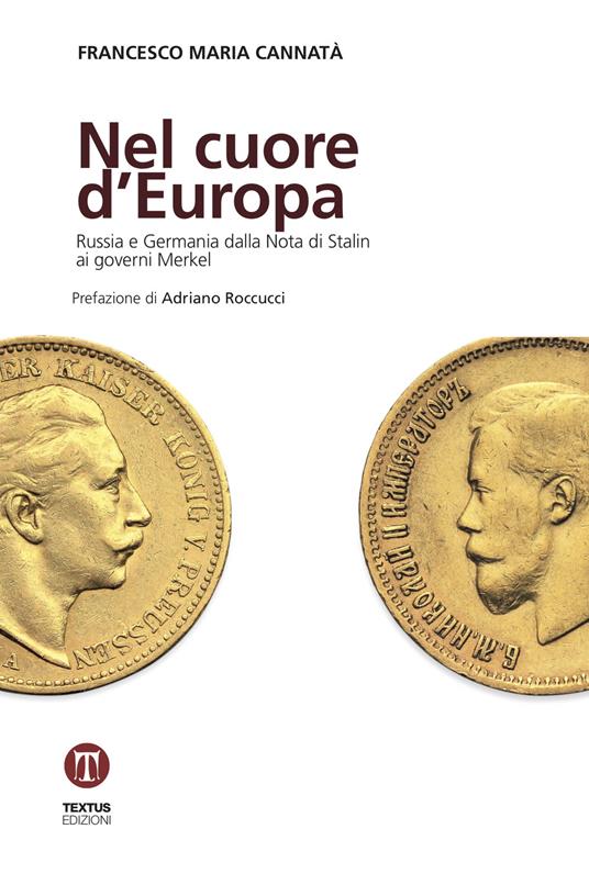 Nel cuore d'Europa. Russia e Germania dalla Nota di Stalin ai governi Merkel - Francesco Maria Cannatà - copertina