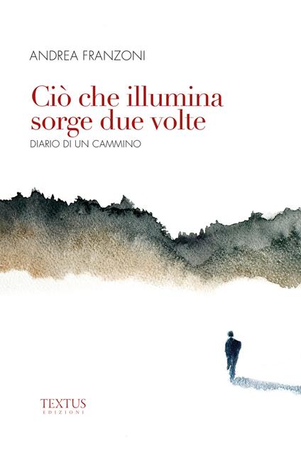 Ciò che illumina sorge due volte - Andrea Franzoni - copertina