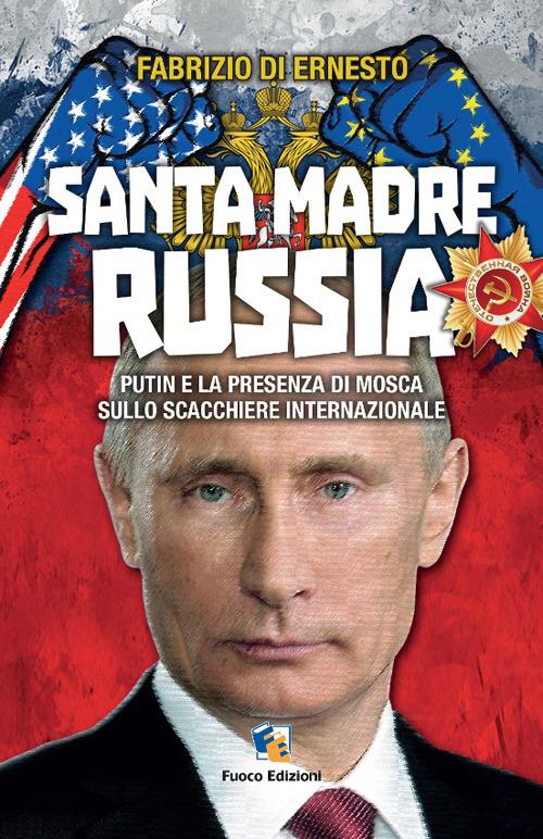 Santa madre Russia. Putin e la presenza di Mosca sullo scacchiere - Fabrizio Di Ernesto - copertina