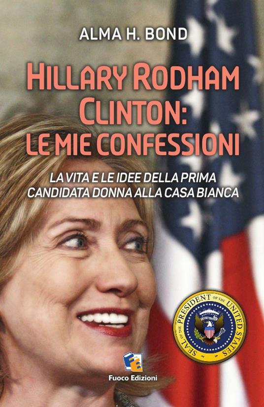 Hillary Rodham Clinton. La vita e le idee della prima candidata donna alla Casa Bianca - Alma H. Bond - copertina