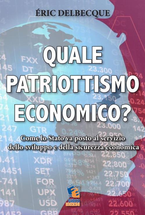 Quale patriottismo economico? Come lo Stato va posto al servizio dello sviluppo e della sicurezza economica nazionale - Éric Delbecque - ebook