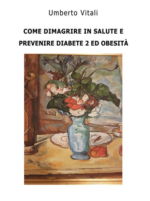 Come prevenire diabete 2, obesità e dimagrire - Umberto Vitali - copertina