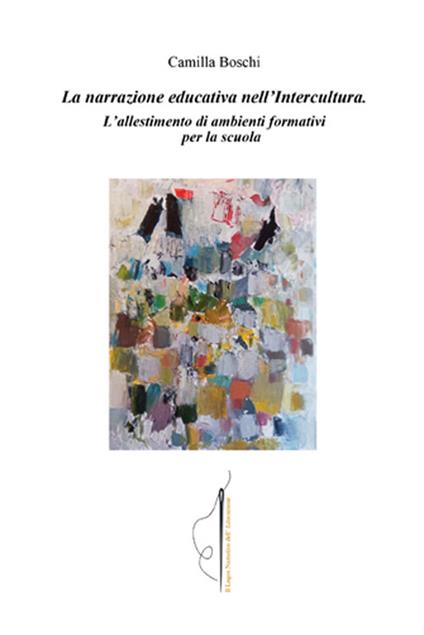 La narrazione educativa nell'intercultura. L'allestimento di ambienti formativi per la scuola - Camilla Boschi - copertina