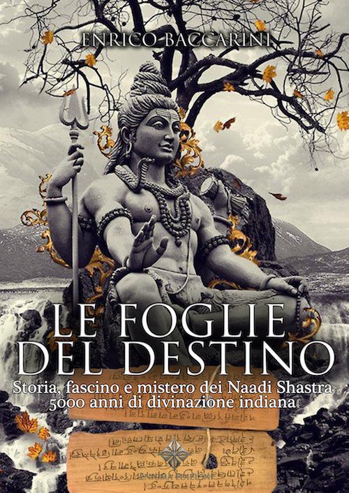 Le foglie del destino. Storia, fascino e mistero dei Naadi Shastra 5000 anni di divinazione indiana - Enrico Baccarini - copertina