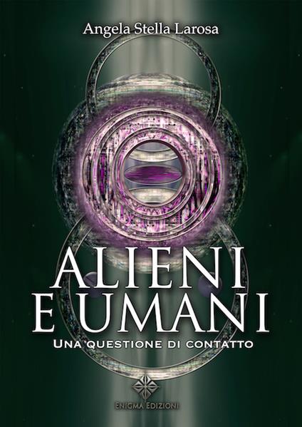 Alieni e umani. Una questione di contatto - Angela Stella Larosa - copertina