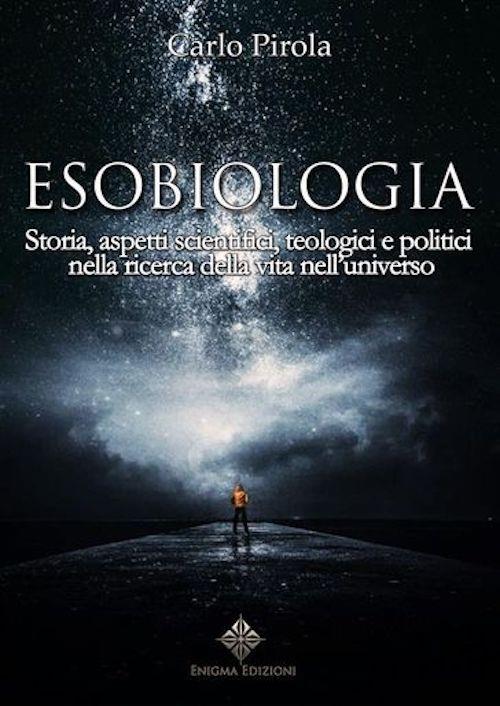 Esobiologia. Storia, aspetti scientifici, teologici e politici nella ricerca della vita nell’universo - Carlo Pirola - copertina