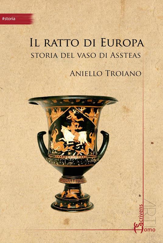 Il ratto di Europa. Storia del vaso di Assteas - Aniello Troiano - copertina