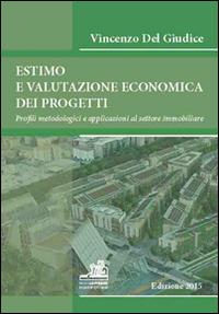 Estimo e valutazione economica dei progetti. Profili metodologici e applicazioni al settore immobiliare - Vincenzo Del Giudice - copertina