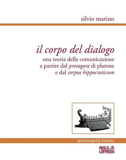 Il corpo del dialogo. Una teoria della comunicazione a partire dal Protagora di Platone e dal Corpus hippocraticum - Silvio Marino - copertina