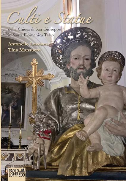 Culti e statue della chiesa di san Giuseppe in Santa Domenica Talao - Antonello Lucchesi,Tina Mansueto - copertina
