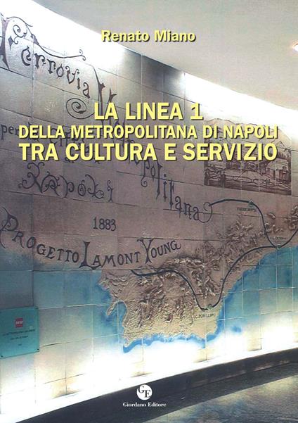 La Linea 1 della metropolitana di Napoli tra cultura e servizio. Ediz. illustrata - Renato Miano - copertina