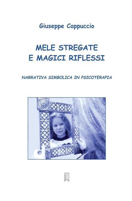 Mele stregate e magici riflessi. Narrativa simbolica in psicoterapia - Giuseppe Cappuccio - copertina
