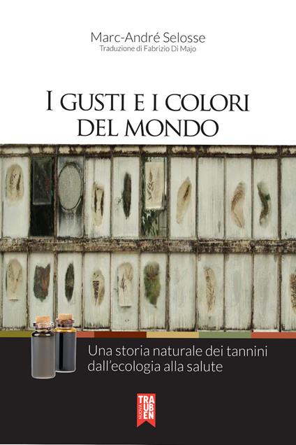 I gusti e i colori del mondo. Una storia naturale dei tannini dall'ecologia alla salute - Marc-André Selosse - copertina