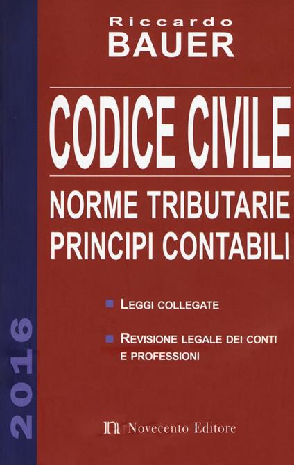 Codice civile 2016. Norme tributarie, principi contabili - Riccardo Bauer - copertina