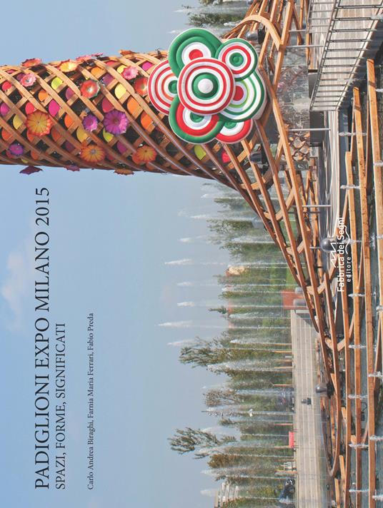 Padiglione Expo Milano 2015. Spazi, forme, significati. Ediz. illustrata - Carlo A. Biraghi,Maria Ferrari Farnia,Fabio Preda - copertina
