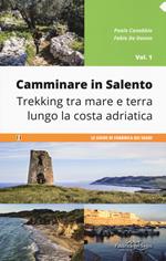 Camminare in Salento . Vol. 1: Trekking tra mare e terra lungo la costa adriatica.