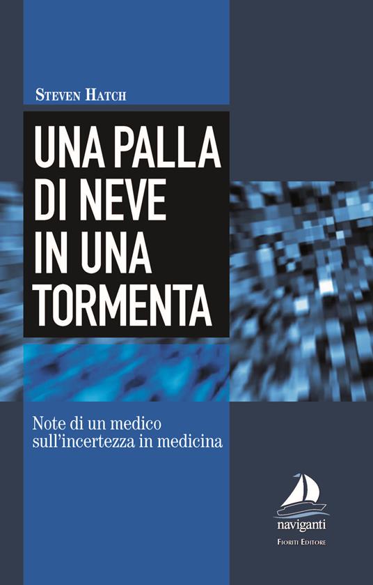 Una palla di neve in una tormenta. Note di un medico sull'incertezza in medicina - Steven Hatch - copertina