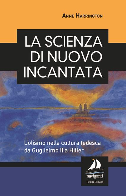 La scienza di nuovo incantata. L'olismo nella cultura tedesca da Guglielmo II a Hitler - Anne Harrington - copertina