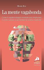 La mente vagabonda. Come il vagabondaggio mentale può migliorare il vostro umore e aumentare la vostra creatività