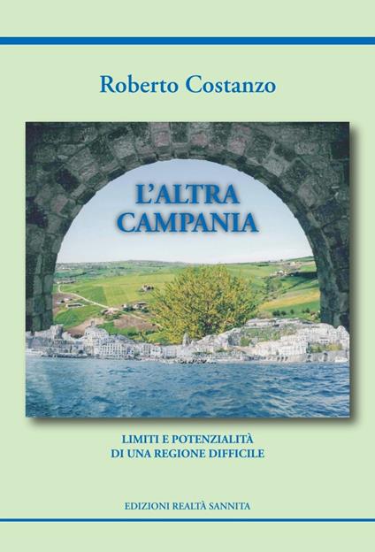 L'altra Campania. Limiti e potenzialità di una regione difficile - Roberto Costanzo - copertina