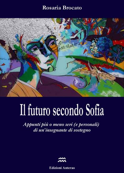 Il futuro seconda Sofia. Appunti più o meno seri (e personali) di un'insegnante di sostegno - Rosaria Brocato - copertina