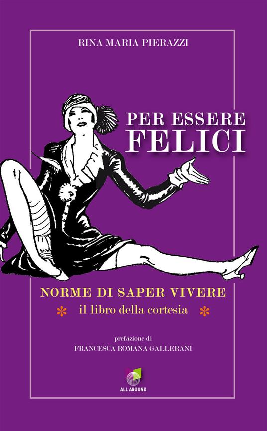 Per essere felici. Norme di saper vivere. Il libro della cortesia - Rina Maria Pierazzi - copertina