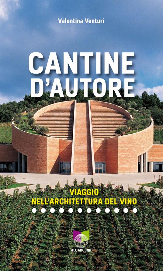 Cantine d'autore. Viaggio nell'architettura del vino. Ediz. illustrata - Valentina Venturi - copertina