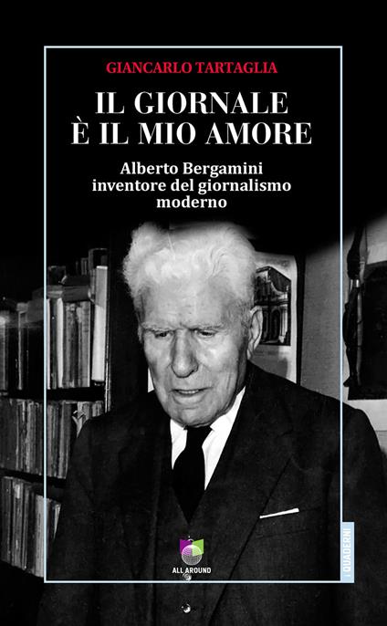 Il giornale è il mio amore. Alberto Bergamini inventore del giornalismo moderno - Giancarlo Tartaglia - ebook