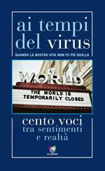Ai tempi del virus. Quando la nostra vita non fu più quella. Cento voci tra sentimenti e realtà