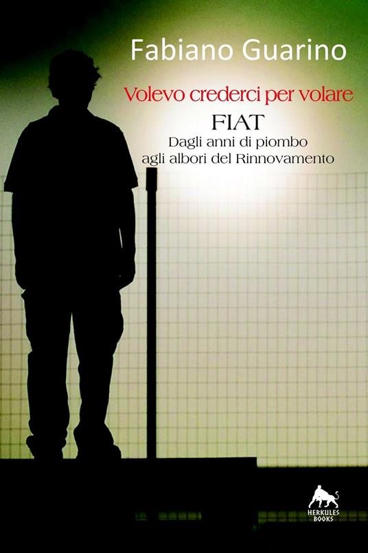 Volevo crederci per volare. Fiat degli anni di piombo agli albori del rinnovamento - Fabiano Guarino - ebook