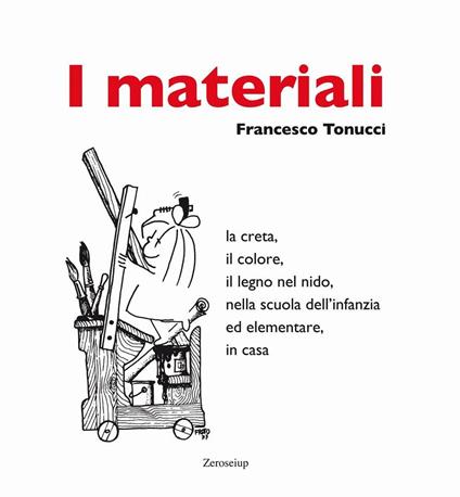 I materiali. La creta, il colore, il legno nel nido, nella scuola dell'infanzia ed elementare, in casa - Francesco Tonucci - copertina