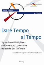 Dare tempo al tempo. Sguardi multidisciplinari sull'avventura conoscitiva nei servizi per l'infanzia
