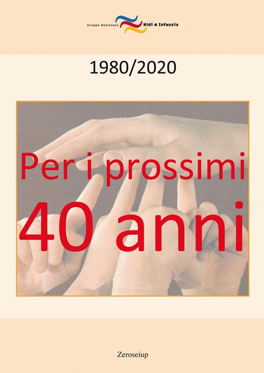 Per i prossimi quarant'anni. 1980-2020 - Tullia Musatti,Aldo Garbarini,Lorenzo Campioni - copertina