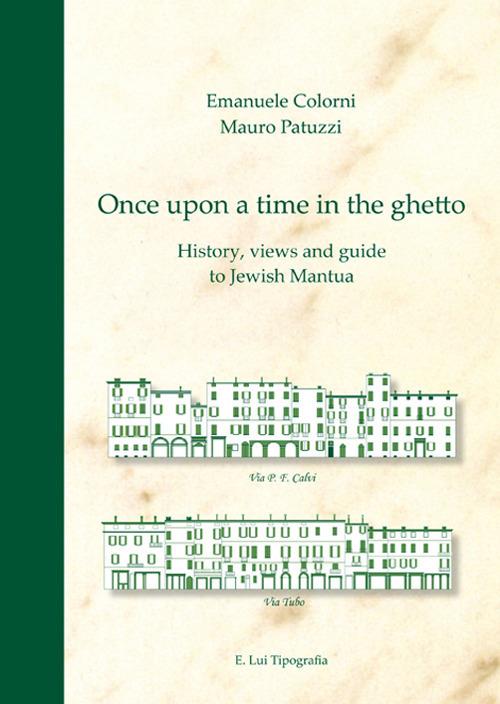 Once upon a time in the ghetto. History, views and guide to jewish Mantua - Emanuele Colorni,Mauro Patuzzi - copertina