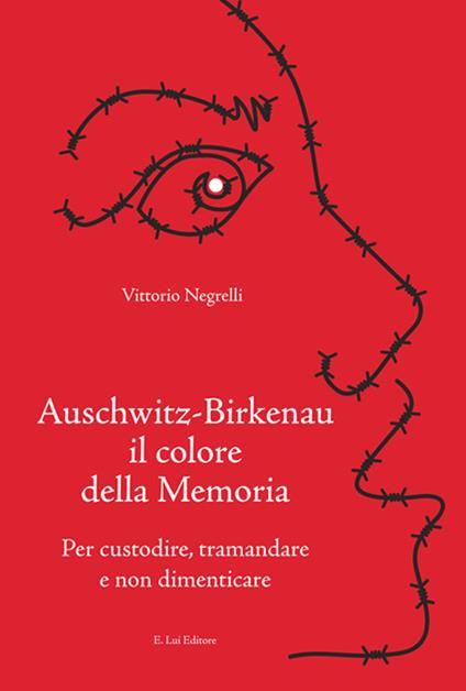 Auschwitz-Birkenau il colore della memoria. Per custodire, tramandare e non dimenticare - Vittorio Negrelli - copertina