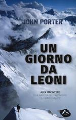 Un giorno da leoni. Alex MacIntyre e la nascita dell'alpinismo leggero e veloce