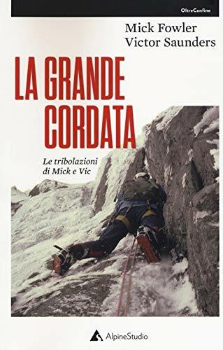 La grande cordata. Le tribolazioni di Mick e Vic - Mick Fowler,Victor Saunders - copertina