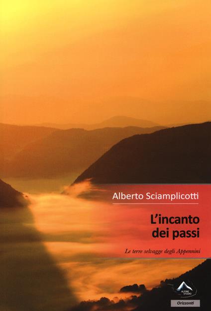 L'incanto dei passi. Le terre selvagge degli Appennini - Alberto Sciamplicotti - copertina