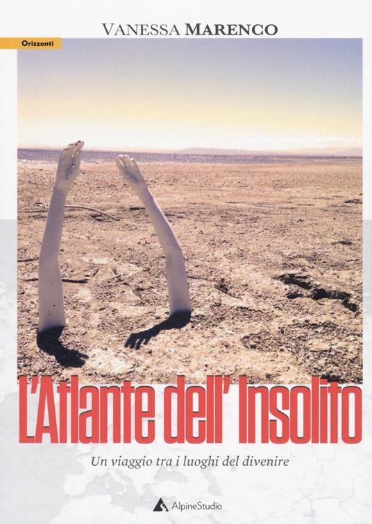 L'atlante dell'insolito. Un viaggio tra i luoghi del divenire - Vanessa Marenco - copertina