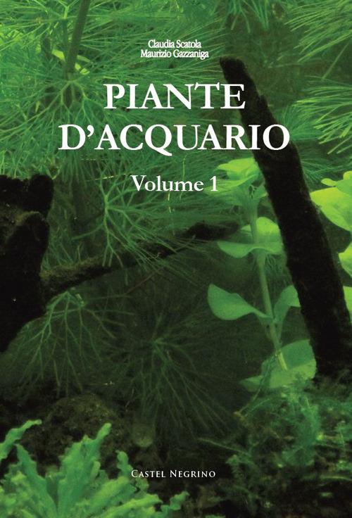 Piante d'acquario. Vol. 1 - Maurizio Gazzaniga,Claudia Scatola - copertina