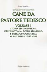 Cane da pastore tedesco. Vol. 1: Storia ed evoluzione dell'anatomia, dello standard e della cinognostica ai fini della selezione