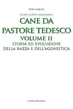 Pastore tedesco. Ediz. integrale. Vol. 2: Storia ed evoluzione della razza e dell'agonistica