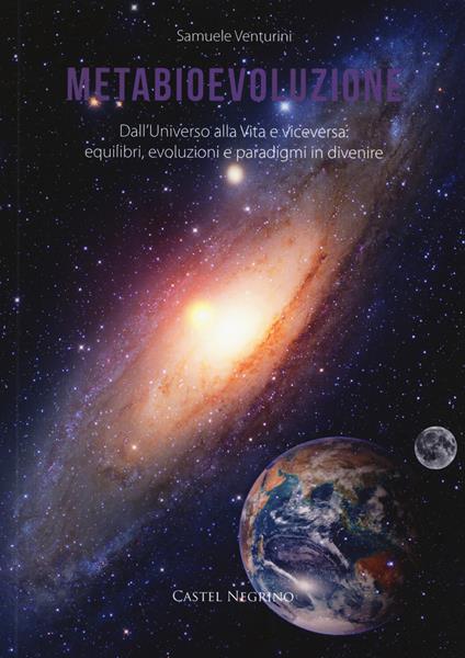 Metabioevoluzione. Dall'universo alla vita e viceversa: equilibri, evoluzioni e paradigmi in divenire - Samuele Venturini - copertina