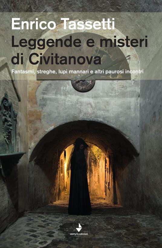 Leggende e misteri di Civitanova. Fantasmi, streghe, lupi mannari e altri paurosi incontri - Enrico Tassetti - copertina